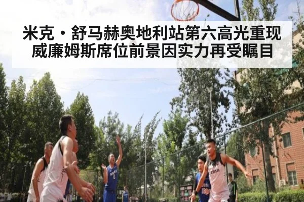 米克·舒马赫奥地利站第六高光重现 威廉姆斯席位前景因实力再受瞩目