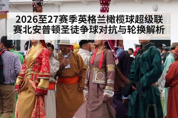 2026至27赛季英格兰橄榄球超级联赛北安普顿圣徒争球对抗与轮换解析