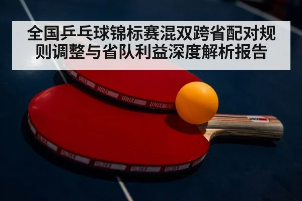 全国乒乓球锦标赛混双跨省配对规则调整与省队利益深度解析报告